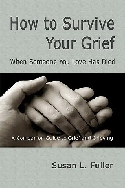 How To Survive Your Grief: When Someone You Love Has Died by Susan L. Fuller