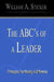 The ABC's of a Leader: Principles For Making A Difference by William A. Sticker