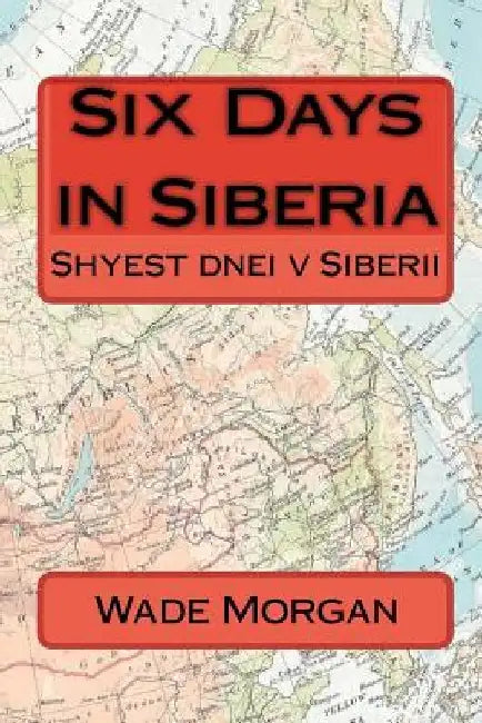 Six Days In Siberia by Wade Morgan