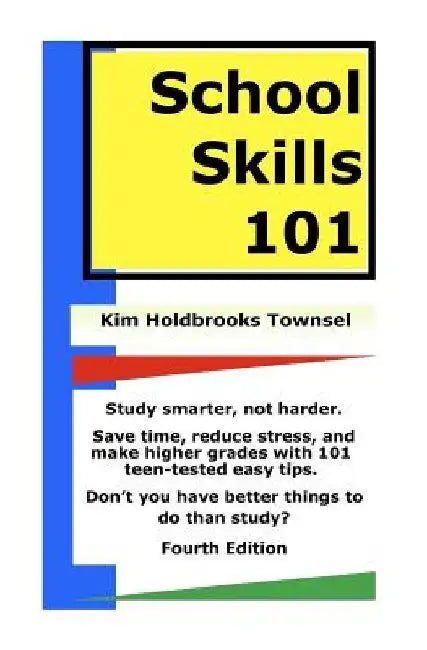 School Skills 101: Get Better Grades, Save Time, And Reduce Stress. by Kim Holdbrooks Townsel