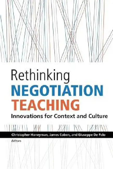 Rethinking Negotiation Teaching: Innovations For Context And Culture by James Coben