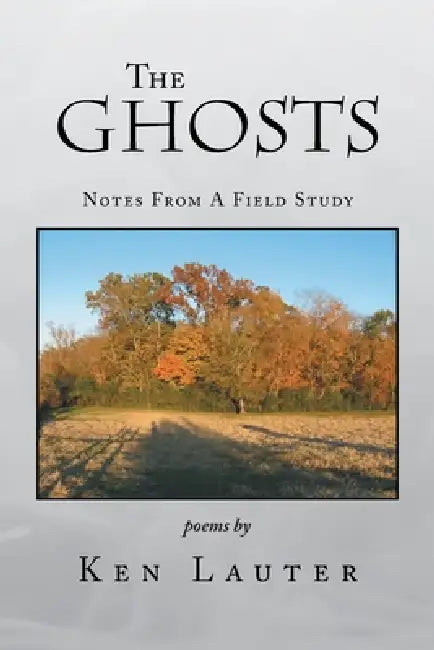 The Ghosts - Notes from a Field Study by Ken Lauter