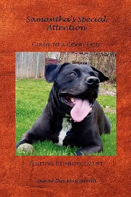 Samantha's Special Attention Guide to a Good Dog Positive Reinforcement by Samantha Muscarella