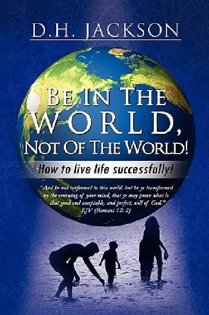 Be In The World, Not Of The World! by D. H. Jackson