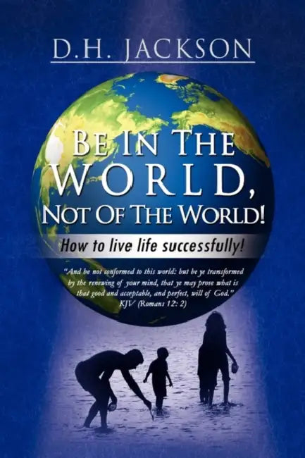 Be In The World, Not Of The World! by D. H. Jackson