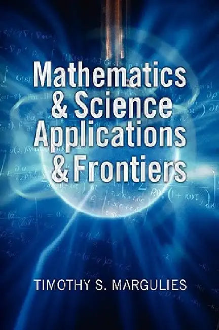 Mathematics & Science Applications & Frontiers by Timothy S. Margulies