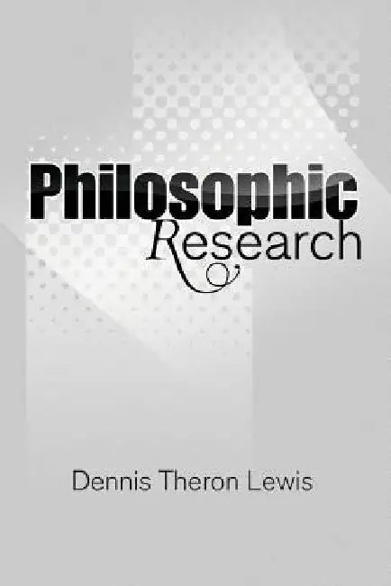 Philosophic Research by Dennis Theron Lewis