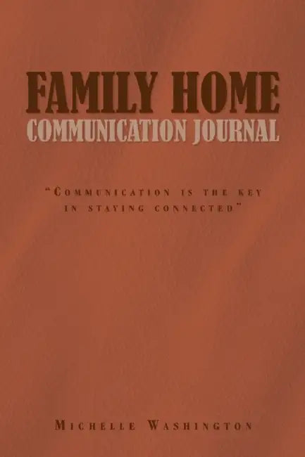 Family Home Communication Journal: "Communication Is the Key in Staying Connected" by Michelle Washington