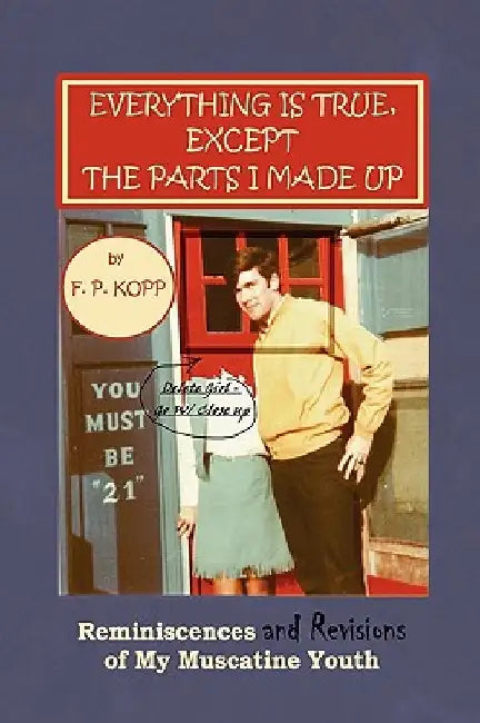 Everything Is True, Except the Parts I Made Up by F. P. Kopp