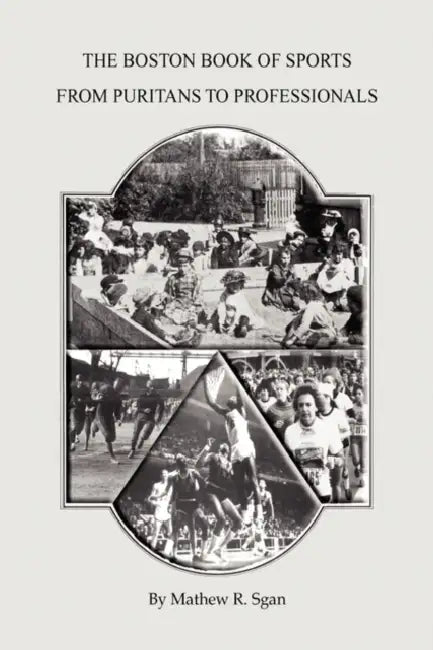 The Boston Book of Sports -- From Puritans to Professionals by Mathew R. Sgan