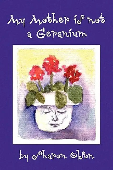 My Mother Is Not a Geranium by Sharon Olson