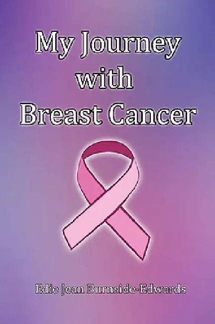 My Journey with Breast Cancer by Edie Jean Burnside-Edwards