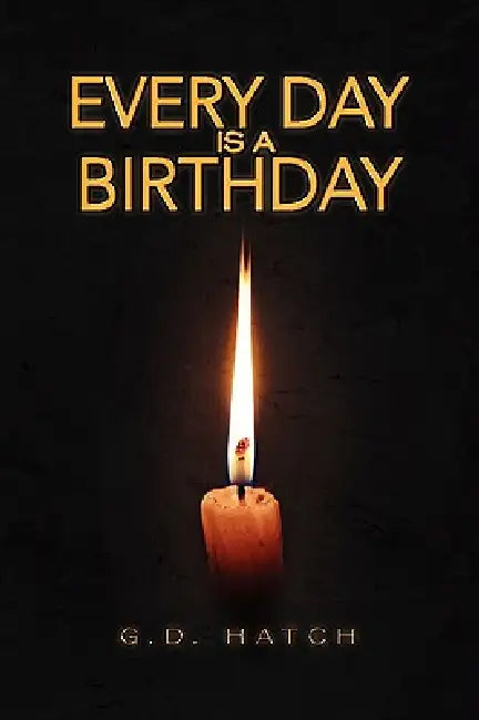 Every Day Is a Birthday by G. D. Hatch