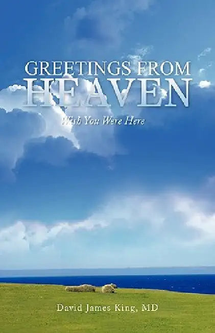 Greetings from Heaven by David James King