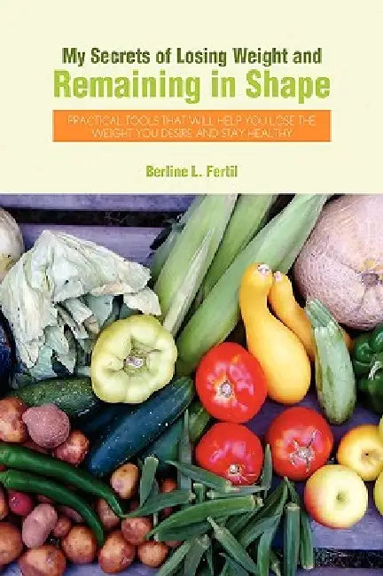 My Secrets of Losing Weight and Remaining in Shape by Berline L. Fertil