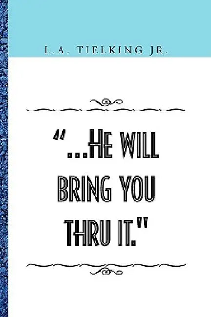 .He Will Bring You Thru It. by L. A., Jr. Tielking
