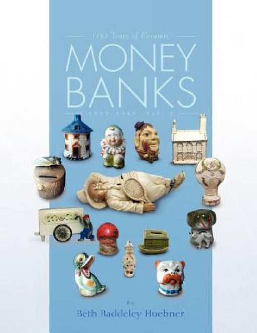 100 Years of Ceramic Money Banks by Beth Baddeley Huebner