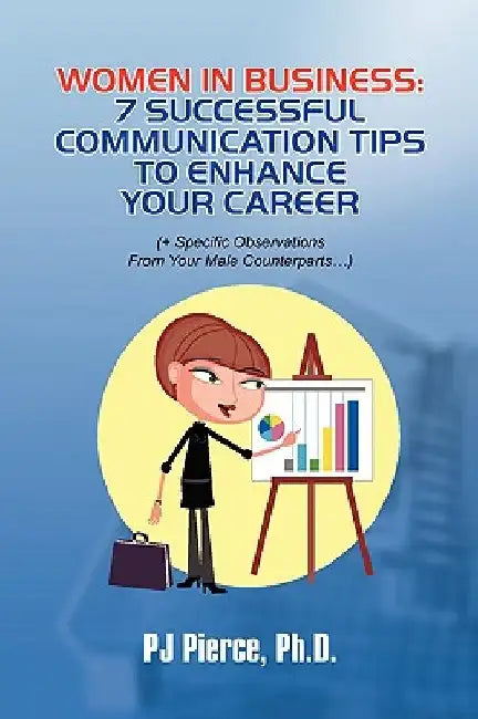 Women in Business: 7 Successful Communication Tips to Enhance Your Career by Pj Ph. D. Pierce
