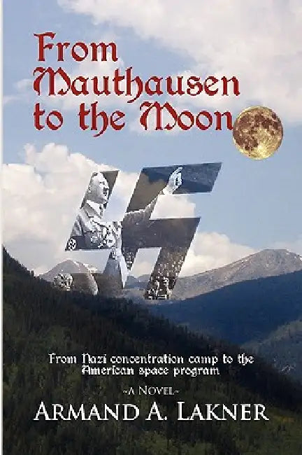 From Mauthausen to the Moon by Armand A. Lakner