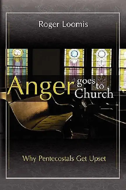 Anger Goes to Church: Why Pentacostals Get Upset by Roger Loomis