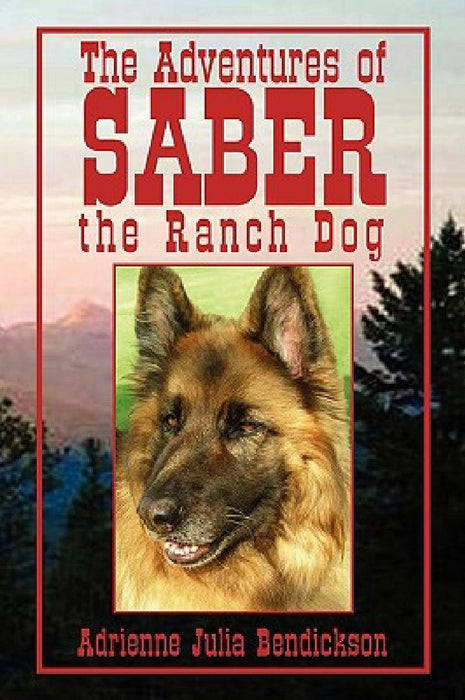 The Adventures of Saber the Ranch Dog by Adrienne Julia Bendickson
