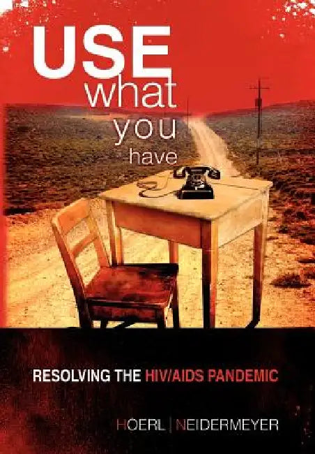 Use What You Have: Resolving the HIV/AIDS Pandemic by Roger W. Hoerl and Presha E. Neidermeyer
