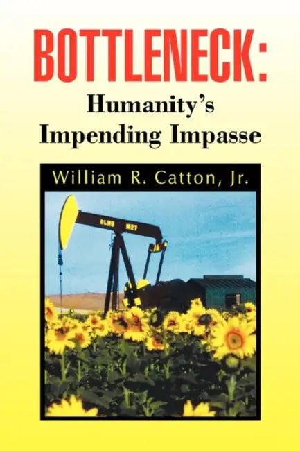 Bottleneck: Humanity's Impending Impasse by Jr. Catton William R.