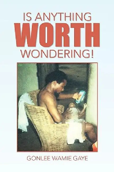Is Anything Worth Wondering! by Gonlee Wamie Gaye