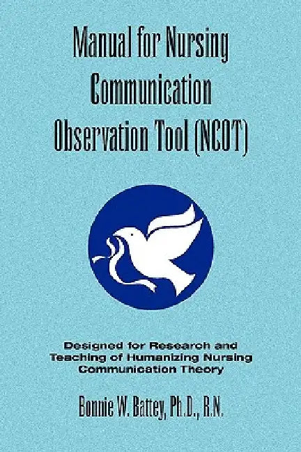 Manual for Nursing Communication Observation Tool (Ncot) by Bonnie W. Ph. D. R. N. Battey