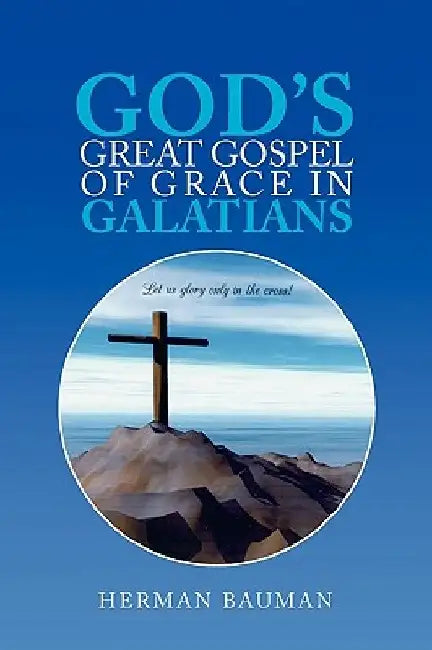 God's Great Gospel of Grace in Galatians by Herman Bauman