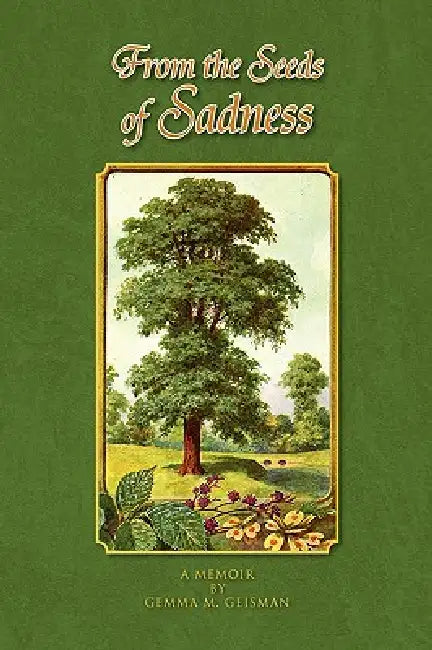 From the Seeds of Sadness by Gemma M. Geisman