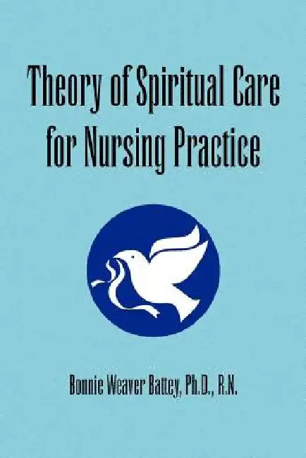 Theory of Spiritual Care for Nursing Practice by Bonnie Weaver Ph. D. R. N. Battey