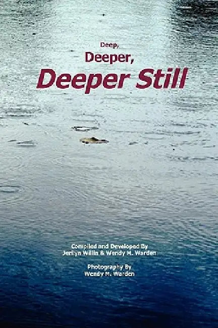 Deep, Deeper, Deeper Still by Willi Jerilyn Willin &. Wendy M. Warden