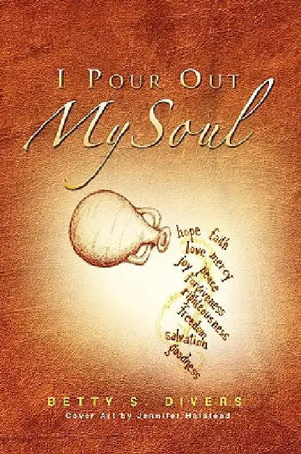 I Pour Out My Soul by Betty S. Divers