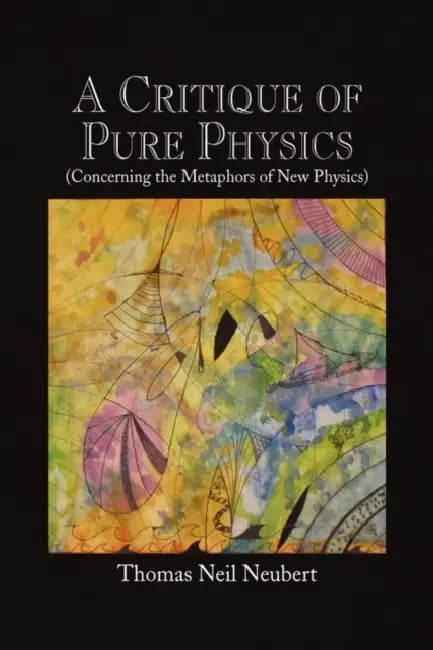 A Critique of Pure Physics by Thomas Neil Neubert