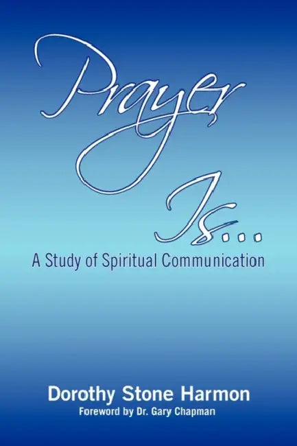 Prayer Is... by Dorothy Stone Harmon