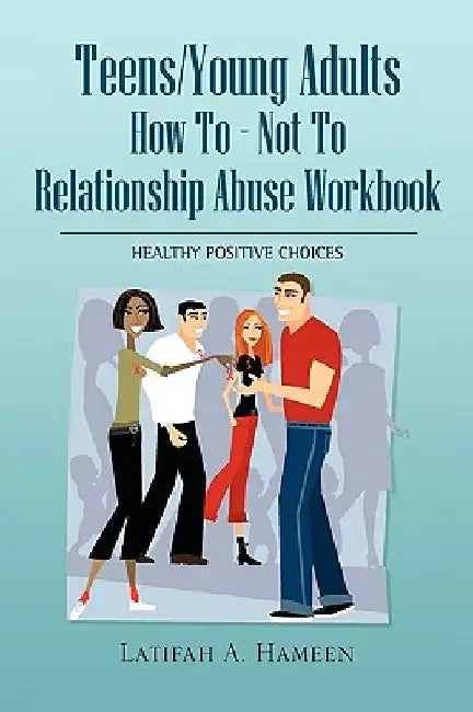 Teens/Young Adults How to - Not to Relationship Abuse Workbook by Latifah A. Hameen