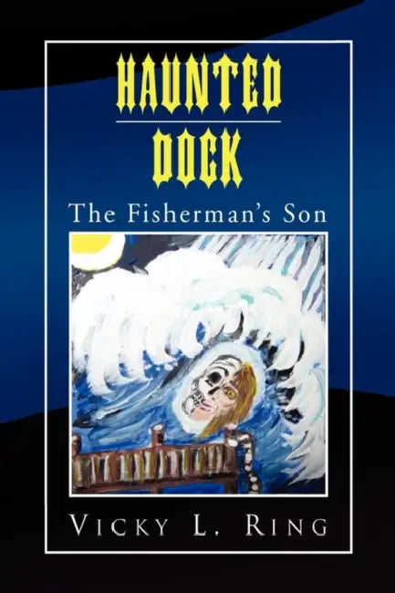 Haunted Dock: The Fisherman's Son by Vicky L. Ring