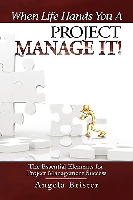 When Life Hands You A Project, Manage It! by Angela Brister