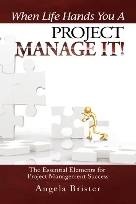 When Life Hands You A Project, Manage It! by Angela Brister