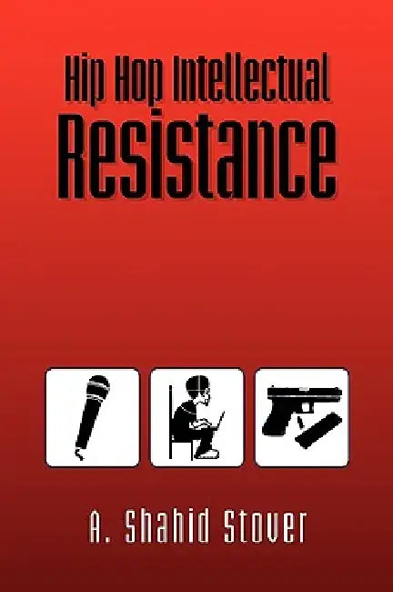 Hip Hop Intellectual Resistance by A. Shahid Stover