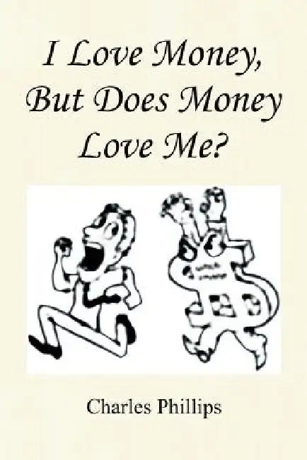 I Love Money, But Does Money Love Me? by Charles Phillips