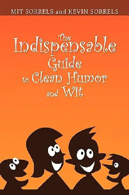 The Indispensable Guide to Clean Humor and Wit by Mit Sorrels and Kevin Sorrels