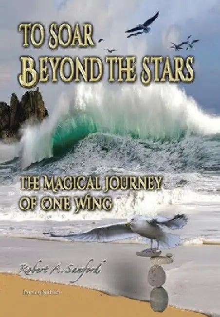 To Soar Beyond the Stars: The Mystical Journey of One Wing by Robert A. Sanford
