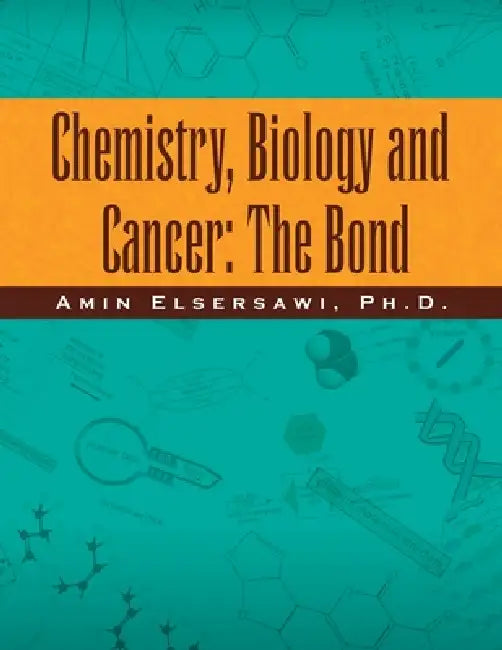 Chemistry, Biology and Cancer: the Bond: The Bond by Amin Elsersawi