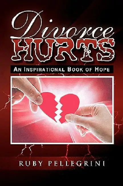 Divorce Hurts: An Inspirational Book of Hope by Ruby Pellegrini