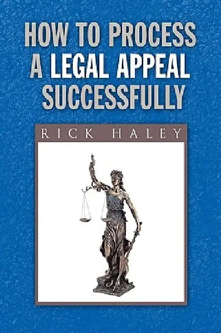 How to Process a Legal Appeal Successfully by Rick Haley