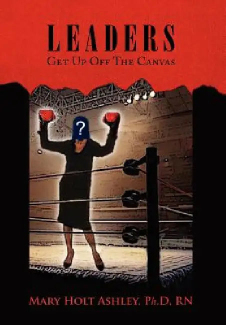 Leaders: Get Up Off The Canvas by Mary Holt Ph. D. Ashley