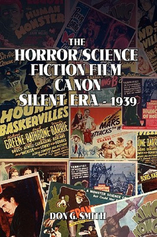 The Horror/Science Fiction Film Canon: Silent Era - 1939 by Don G. Smith