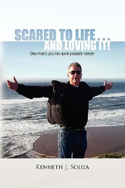 Scared to Life . . . and Loving It! by Kenneth J. Souza